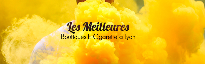 Cigarette Electronique Lyon : Meilleurs magasins de e-liquide et e-cigarette